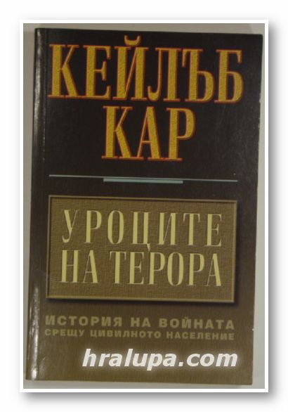 УРОЦИТЕ НА ТЕРОРА-ИСТОРИЯ НА ВОЙНАТА СРЕЩУ ЦИВИЛНОТО НАСЕЛЕНИЕ, КЕЙЛЪБ КАР, София 2001 г.